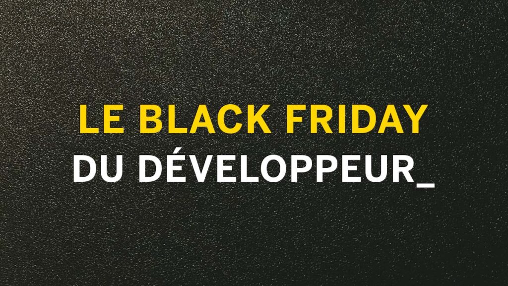 BLACK FRIDAY DU DÉVELOPPEUR : les meilleures offres du Black Friday 2021 pour les développeurs
