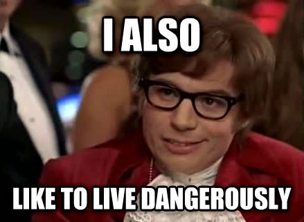 Austin Powers - I also like to live dangerously