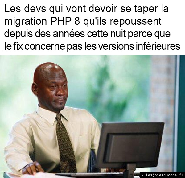 Meme Crying Jordan : Michael Jordan en larmes devant son ordinateur, avec le texte « Les devs qui vont devoir se taper la migration PHP 8 qu'ils repoussent depuis des années cette nuit parce que le fix concerne pas les versions inférieures »