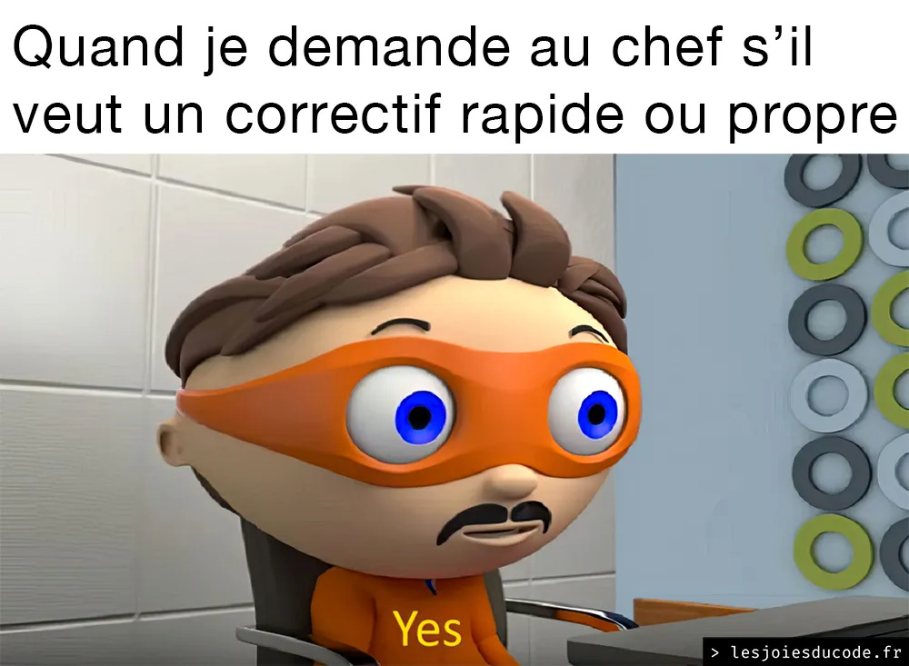 Meme du personnage de dessin animé au masque orange, yeux écarquillés, légendé Yes, sur le chef qui veut un correctif rapide ou propre