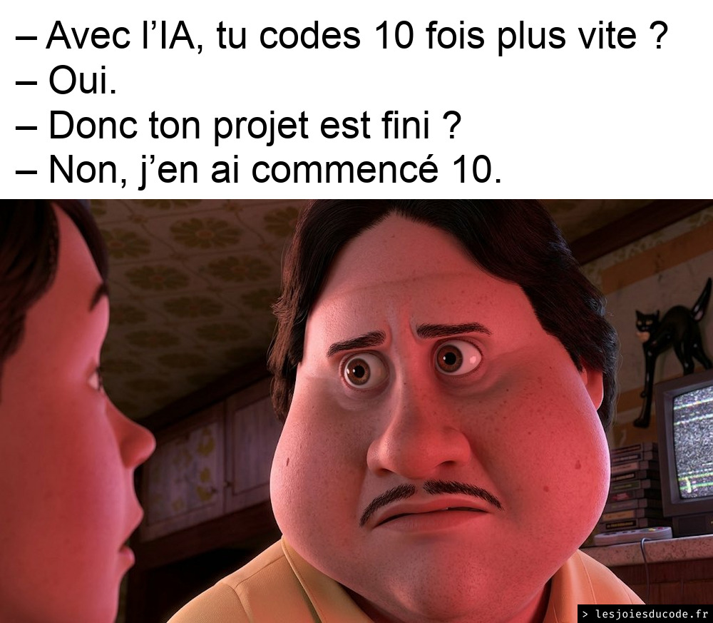 Meme Monster House, Reginald gêné : "Avec l'IA, tu codes 10 fois plus vite ? - Oui. - Donc ton projet est fini ? - Non, j'en ai commencé 10."